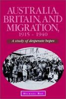 Australia, Britain and Migration, 1915-1940: A Study of Desperate Hopes (Studies in Australian History) 0521523265 Book Cover