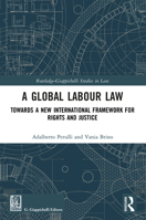 A Global Labour Law: Towards a New International Framework for Rights and Justice (Routledge-Giappichelli Studies in Law) 1032844302 Book Cover