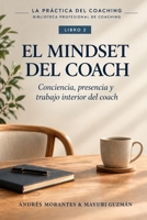 El Mindset del Coach: Conciencia, presencia y trabajo interior del coach (La Práctica del Coaching) (Spanish Edition) B0HJKBTLJL Book Cover
