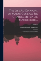 The Life Ad Opinions of Major-General Sir Charles Metcalfe Macgregor ...: Quartermaster-General in India; Volume 2 1018375880 Book Cover