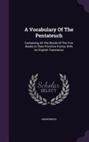 A Vocabulary of the Pentateuch: Containing all the Words of the Five Books in Their Primitive Forms, With an English Translation; ... 1019196521 Book Cover