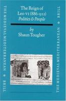 The Reign of Leo VI (886-912): Politics and People (Medieval Mediterranean, V. 15) 9004108114 Book Cover
