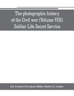 Photographic History of the Civil War, Vol. VIII, Soldier Life - Secret Service 9353801273 Book Cover