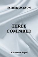 Three Compared : A Romance Sequel 1664135278 Book Cover