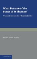 What Became of the Bones of St. Thomas? A Contribution to his Fifteenth Jubilee 1022036637 Book Cover