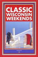 Classic Wisconsin Weekends (A Trails Books Guide) 1931599068 Book Cover