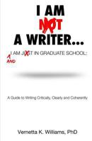 I'm Not a Writer...I'm Just in Graduate School: A Guide to Writing Critically, Clearly and Coherently 1533392919 Book Cover