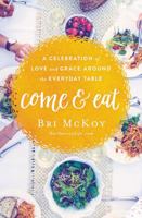 Come and Eat: A Celebration of Love and Grace Around the Everyday Table 0718090616 Book Cover