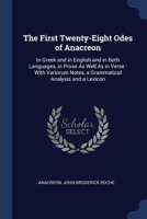 The First Twenty-Eight Odes of Anacreon: In Greek and in English and in Both Languages, in Prose As Well As in Verse: With Variorum Notes, a Grammatical Analysis and a Lexicon 9354215149 Book Cover