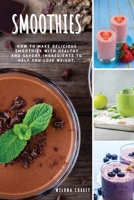 Smoothies: how to make delicious smoothies with healthy and savory ingredients to help you lose weight. 1802122125 Book Cover