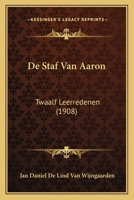 De Staf Van Aaron: Twaalf Leerredenen (1908) 1167593723 Book Cover