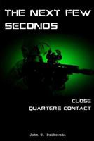 The Next Few Seconds: Close Quarter Contact 1517352630 Book Cover