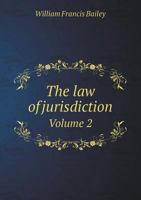 The Law of Jurisdiction, Vol. 2 of 2: Including Impeachment of Judgments, Liability for Judicial Acts, and Special Remedies as Follows: Divorce; ... Quo Warranto; Mandamus 5518539754 Book Cover