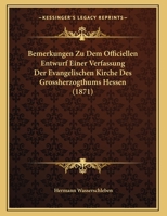 Bemerkungen Zu Dem Officiellen Entwurf Einer Verfassung Der Evangelischen Kirche Des Grossherzogthums Hessen (1871) 116944783X Book Cover