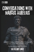 Conversations with Marcus Aurelius: A Modern Dialogue with an Ancient Philosopher on Life, Leadership, and Inner Peace (Conversations with the Stoics) B0FB42ZY5P Book Cover