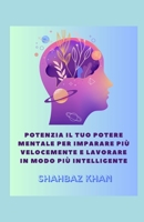 Potenzia il tuo potere mentale per imparare più velocemente e lavorare in modo più intelligente B0C12DFQXG Book Cover