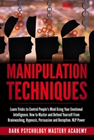 Manipulation Techniques: Learn Tricks to Control People's Mind Using Your Emotional Intelligence. How to Master and Defend Yourself From Brainwashing, Hypnosis, Persuasion and Deception. NLP Power 1706629206 Book Cover