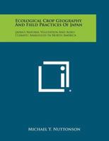 Ecological Crop Geography and Field Practices of Japan: Japan's Natural Vegetation and Agro-Climatic Analogues in North America 1258316706 Book Cover