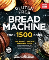 Gluten-Free Bread Machine: The Most Complete Beginners Guide. Master GF Flours and Discover Healthy and Delicious Recipes for Any Breadmaker B09QK23DG4 Book Cover
