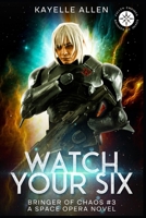 Watch Your Six: Bringer of Chaos #3 - A Space Opera Novel B0H4L2SVGP Book Cover