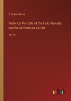 Historical Portraits of the Tudor Dynasty and the Reformation Period: Vol. III 3368661736 Book Cover