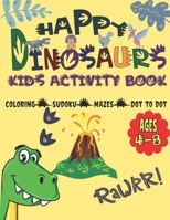 Happy Dinosaurs Kids Activity Books: Magic Coloring Book for Kids Dinosaur,Adorable Drawings ,Amazing Dino Themed Activities:Dot to Dot,Sudoku,Mazes . B08GFYF37C Book Cover