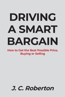 Driving a Smart Bargain: How to Get the Best Possible Price, Buying or Selling. 1684562449 Book Cover