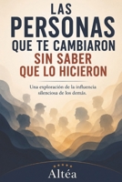 LAS PERSONAS QUE TE CAMBIARON SIN SABER QUE LO HICIERON: Una exploración de la influencia silenciosa de los demás. (Spanish Edition) B0H6N59QDC Book Cover