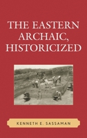 The Eastern Archaic, Historicized (Issues in Eastern Woodlands Archaeology) 0759106800 Book Cover