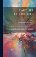 L'art Des Expériences: Ou, Avis Aux Amateurs De La Physique, Sur Le Choix, La Construction Et L'usage Des Instruments; Sur La Préparation Et L'emploi ... Aux Expériences; Volume 2 1020751754 Book Cover