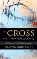 The Cross and Its Meaninglessness: A Prayer of Final Obsolescence 1632991314 Book Cover