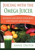 Juicing with the Omega Juicer: Nourish and Detox Your Body for Vitality and Energy 1939643767 Book Cover