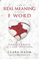 The Real Meaning of the F Word: Forgiveness, as a Path to Freedom 1536914797 Book Cover