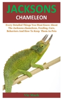 Jacksons Chameleon: Every Detailed Things You Must Know About The Jacksons chameleon, Feeding, Care, Behaviors And How To Keep  Them As Pets B084DHD496 Book Cover