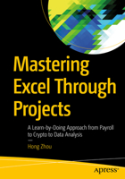 Mastering Excel Through Projects: A Learn-by-Doing Approach from Payroll to Crypto to Data Analysis 1484278410 Book Cover