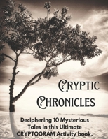 Cryptic Chronicles: 10 Mystery Thriller Stories for you to Decipher in this Ultimate CRYPTOGRAM Activity Book / Answer Key included Medium to Hard Difficulty / Large Print. B0CQK1GYY8 Book Cover