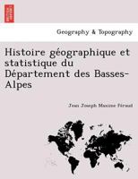 Histoire G�ographique Et Statistique Du D�partement Des Basses-alpes... 124900800X Book Cover