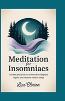 Meditation for Insomniacs: Guided Practices to Overcome Sleepless Nights and Restore Restful Sleep B0FV8RKDQ6 Book Cover