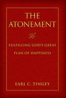 The Atonement: Fulfilling God's Great Plan of Happiness 1573455660 Book Cover