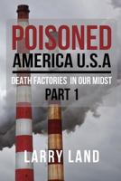 Poisoned America USA: Death Factories In Our Midst Part I Revised Edition 1947191721 Book Cover