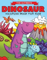The Ultimate Dinosaur Coloring Book for Kids: Fun Children's Coloring Book for Boys & Girls with 50 Adorable Dinosaur Pages for Toddlers & Kids to Color 1910677531 Book Cover