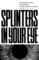 Splinters in Your Eye (Lbe): Essays on the Frankfurt School 178873601X Book Cover