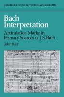 Bach Interpretation: Articulation Marks in Primary Sources of J. S. Bach (Cambridge Musical Texts and Monographs) 052103180X Book Cover