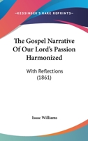 The Gospel Narrative of Our Lord's Passion Harmonized: With Reflections 143733119X Book Cover