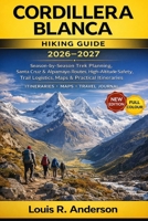 Cordillera Blanca Hiking Guide 2026–2027: Season-by-Season Trek Planning, Santa Cruz & Alpamayo Routes, High-Altitude Safety, Trail Logistics, Maps & Practical Itineraries B0GDFZGYSW Book Cover