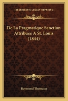 De La Pragmatique Sanction Attribuee A St. Louis (1844) 1120416280 Book Cover
