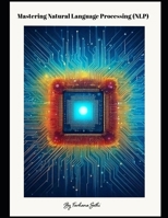 Mastering Natural Language Processing (NLP) B0F1H7RQBX Book Cover