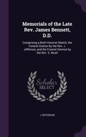 Memorials of the Late REV. James Bennett, D.D.: Comprising a Brief Historial Sketch, the Funeral Oration by the REV. J. Jefferson, and the Funeral Sermon by the REV. S. McAll 1356920195 Book Cover