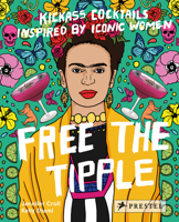 Free the Tipple: Kickass Cocktails Inspired by Iconic Women 379138404X Book Cover