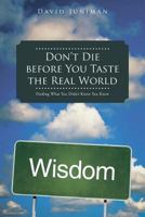 Don't Die Before You Taste the Real World: Finding What You Didn't Know You Knew 1475981228 Book Cover